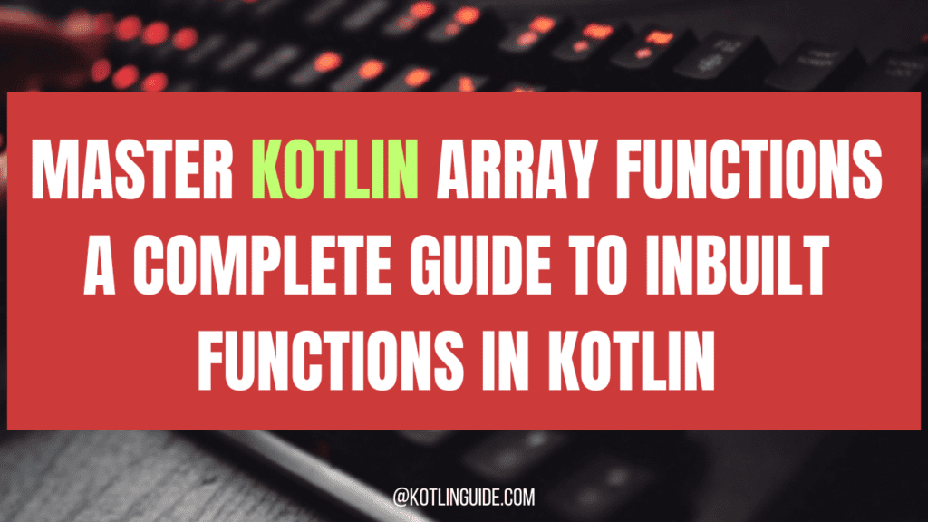 Master Kotlin Array Functions: A Complete Guide to Inbuilt Functions in Kotlin