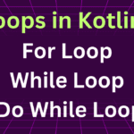 Loops in Kotlin: For Loop, While Loop & Do While Loop Explained with Example