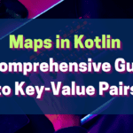 Understanding Maps in Kotlin: A Comprehensive Guide to Key-Value Pairs