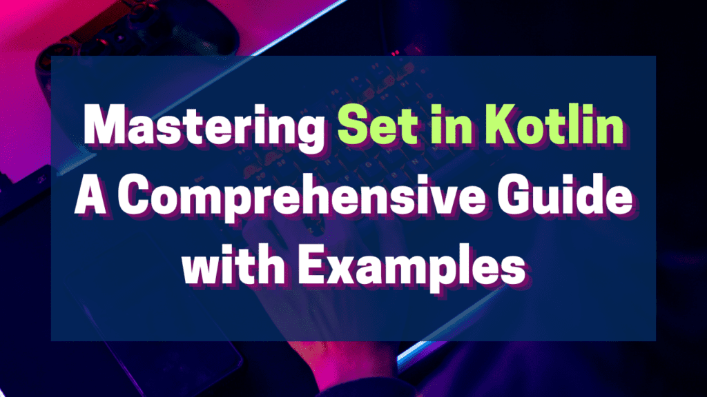 Mastering Set in Kotlin: A Comprehensive Guide with Examples