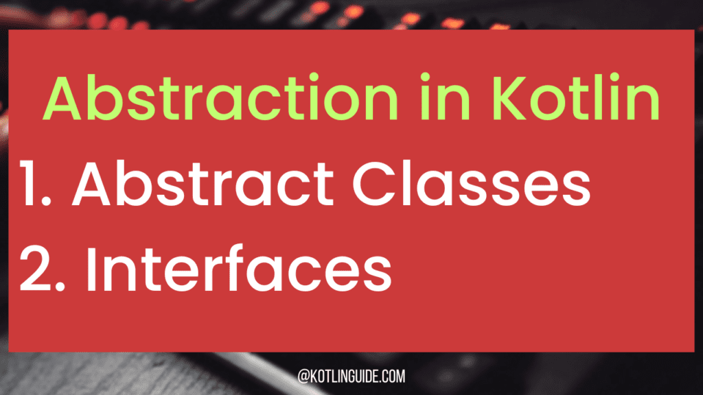 Abstraction in Kotlin: Using Abstract Classes and Interfaces