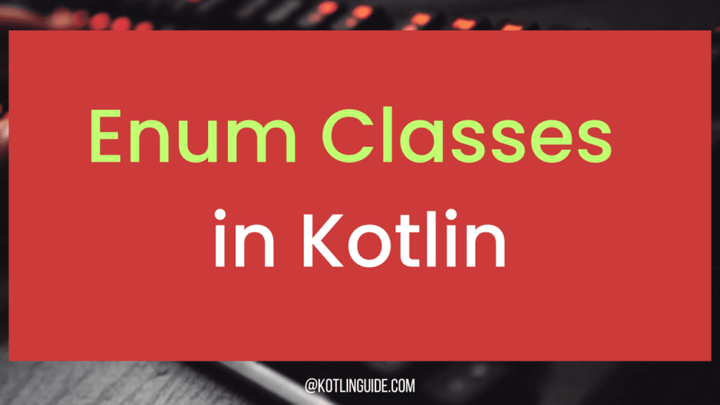 Enum Classes in Kotlin: A Beginner's Guide with Examples