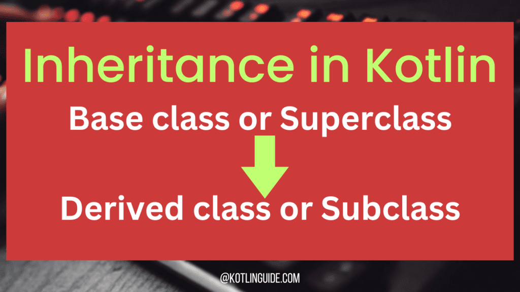 Implement Inheritance in Kotlin Class with Examples