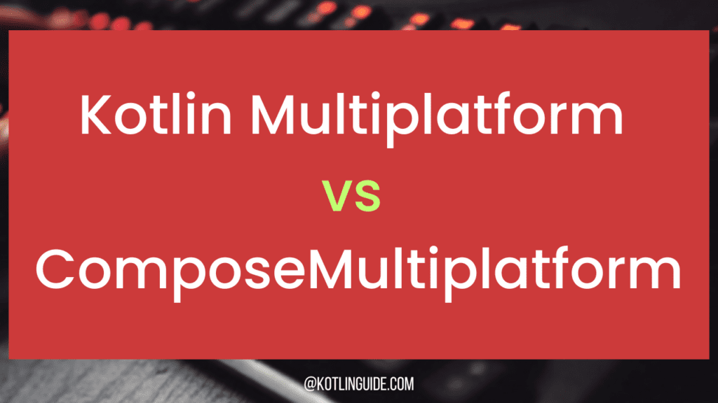 Kotlin Multiplatform vs Compose Multiplatform Key Differences