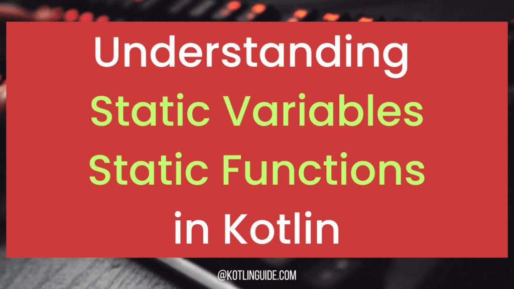 Understanding Static Variables and Functions in Kotlin