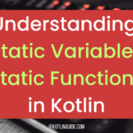 Understanding Static Variables and Functions in Kotlin